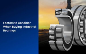factors to consider when buying industrial bearings